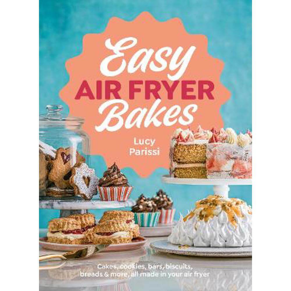 Easy Air Fryer Bakes: Cakes, cookies, bars, biscuits, breads & more, all made in your air fryer (Hardback) - Lucy Parissi